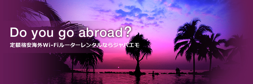 Do you go abroad? | 定額格安海外!Wi-Fiルーターレンタルならジャパエモ